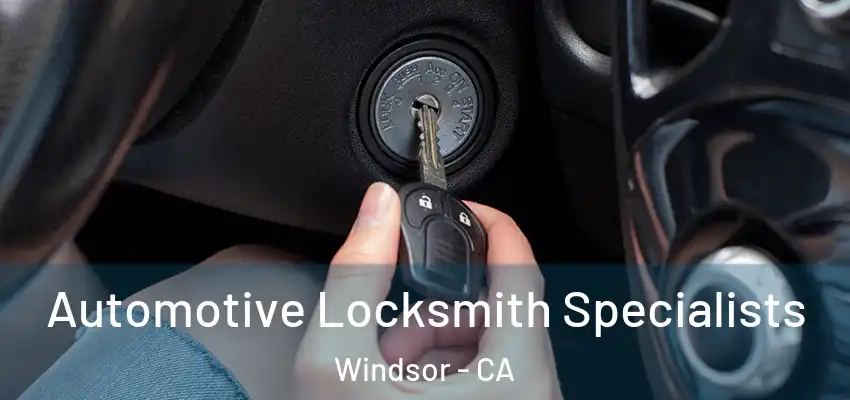 Automotive Locksmith Specialists Windsor - CA