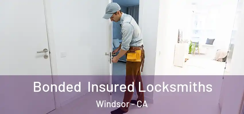 Bonded Insured Locksmiths Windsor - CA