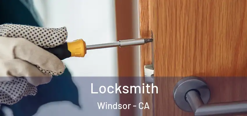 Locksmith Windsor - CA