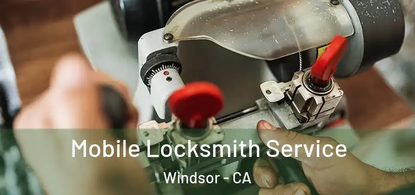 Mobile Locksmith Service Windsor - CA